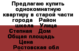 Предлагаю купить однокомнатную квартиру в старой части города › Район ­ 8 школа › Улица ­ Степная › Дом ­ 147 › Общая площадь ­ 30 › Цена ­ 900 000 - Ростовская обл., Волгодонск г. Недвижимость » Квартиры продажа   . Ростовская обл.